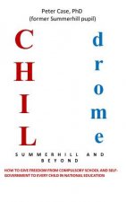 Childrome: Summerhill and Beyond, Peter Case: How to give freedom from Compulsory School and Self-Government to every Child in Na