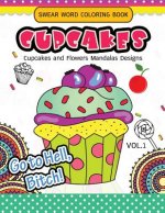 Swear Word Coloring Book Cup Cakes Vol.1: Cupcakes and Flowers Mandala Designs: In spiration and stress relief