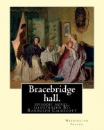 Bracebridge hall. By: Washington Irving, illustrated By: R.(Randolph) Caldecott: episodic novel. Randolph Caldecott ( 22 March 1846 - 12 Feb