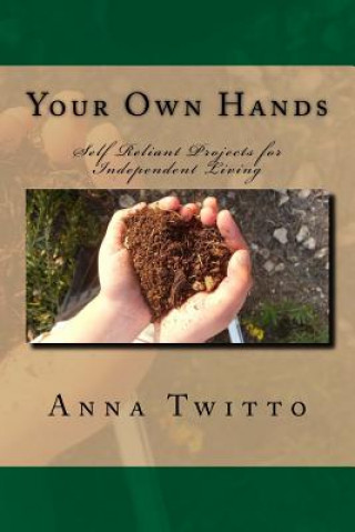 Your Own Hands: Self Reliant Projects for Independent Living
