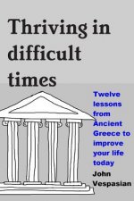Thriving in difficult times: Twelve lessons from Ancient Greece to improve your life today