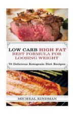 Low Carb: Low Carb High Fat - Best Formula For Loosing Weight + 70 Delicious Ketogenic Diet Recipes: (Ketogenic Cookbook, High F