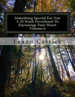 Something Special For You A 52 Week Devotional To Encourage Your Heart Volume 6