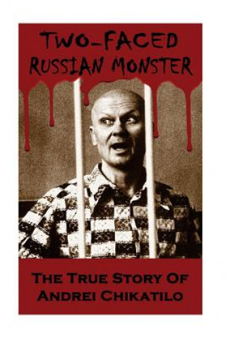 Two-Faced Russian Monster: The True Story Of Andrei Chikatilo