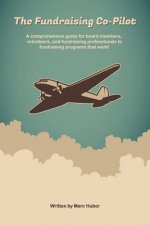 The Fundraising Co-Pilot: A comprehensive guide for board members, volunteers, and fundraising professionals to fundraising programs that work!