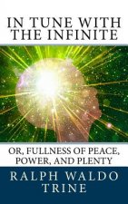 In Tune with the Infinite: or, Fullness of Peace, Power, and Plenty