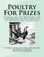 Poultry For Prizes: A Guide to the Breeding and Management of All Varieties of Poultry For Exhibition