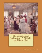 The reflections of Ambrosine: A NOVEL by: Elinor Glyn