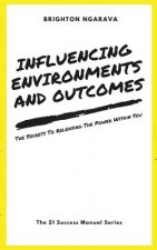Influencing Environments and Outcomes: The Secrets To Releasing The Power Within