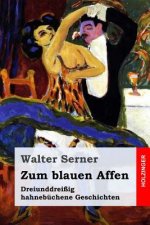 Zum blauen Affen: Dreiunddreißig hahnebüchene Geschichten