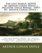 The Lost World. NOVEL By: Arthur Conan Doyle. ( INCLUDE: Uncle Bernac (1897) By: Arthur Conan Doyle )