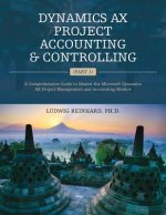 Dynamics AX Project Accounting & Controlling (Part 1): A comprehensive guide to master the Microsoft Dynamics AX project management and accounting mod