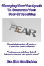 Changing How You Speak To Overcome Your Fear Of Speaking: Change techniques that will transform a speech into a memorable event