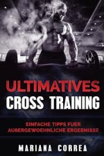 ULTIMATIVES CROSS TRAiNING: Einfache Tipps fuer Aussergewoehnliche Ergebnisse