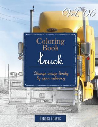 Big Truck Collection: Gray Scale Photo Adult Coloring Book, Mind Relaxation Stress Relief Coloring Book Vol6: Series of coloring book for ad
