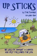 Up Sticks: Vol one: Hilarious tales of a young couple who sell up and embark on an epic eight year road trip