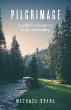 Pilgrimage: A guide for the journey of pain and healing