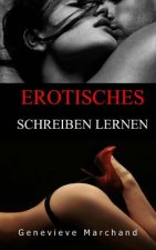 Erotisches Schreiben Lernen: Eine Einfuehrung in das Schreiben von kurzen Erotikgeschichten die sich gut verkaufen lassen!