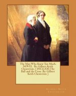 The Man Who Knew Too Much. Novel by: Gilbert Keith Chesterton. ( Include: The Ball and the Cross .By: Gilbert Keith Chesterton )
