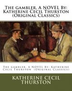 The gambler, A NOVEL By: Katherine Cecil Thurston (Original Classics)