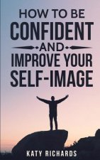 Self-Confidence: How to Be Confident and Improve Your Self-Image