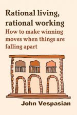 Rational living, rational working: How to make winning moves when things are falling apart
