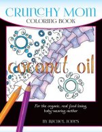 Crunchy Mom Coloring Book: A stress-relieving coloring book for baby-wearing, breast-feeding, real-food loving, crunchy mama in your life