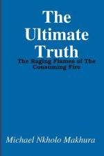 The Ultimate Truth: The Raging Flames of The Consuming Fire