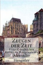 Zeugen der Zeit: Eine Geschichte Kölns in Biographien