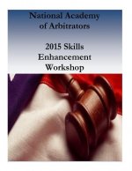 National Academy of Arbitrators: 2015 Skills Enhancement Workshop