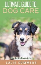 Ultimate Guide to Dog Care: 3 manuscripts