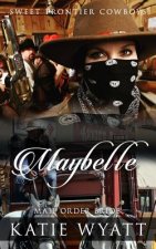 Mail Order Bride: Maybelle: Clean Historical Western Romance