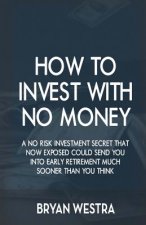 How To Invest With No Money: A No Risk Investment Secret That Now Exposed Could Send You Into Early Retirement Much Sooner Than You Think