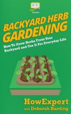 Backyard Herb Gardening: How To Grow Herbs From Your Backyard and Use It For Everyday Life