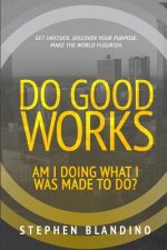 Do Good Works: Am I Doing What I Was Made to Do?