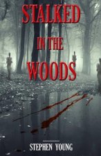 Stalked in the Woods: Creepy True Stories: Creepy tales of scary encounters in the Woods.