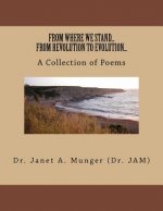 FROM WHERE WE STAND...FROM REVOLUTION TO EVOLUTION...A Collection of Poems