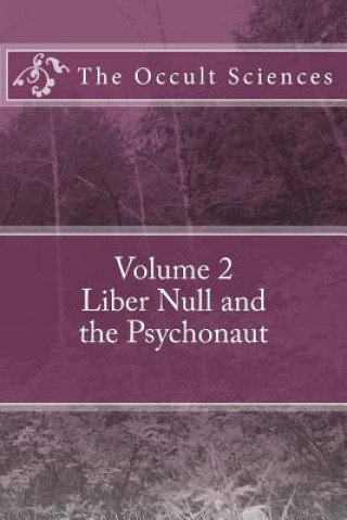 The Occult Sciences: Vol 2. Liber Null and the Psychonaut