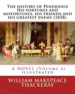 The history of Pendennis His fortunes and misfortunes, his friends and his greatest enemy (1858). A NOVEL (Volume 2): By: William Makepeace Thackeray
