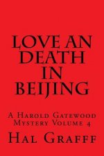 Love an Death in Beijing: A Harold Gatewood Mystery Volume 4