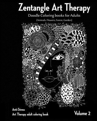Zentangle Art therapy: Zentangle Doodle Coloring books for Adults: Animals, Flowers, Forest, Garden: (Anti-Stress Art Therapy adult coloring