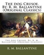 The dog Crusoe. By: R. M. Ballantyne (Original Classics)