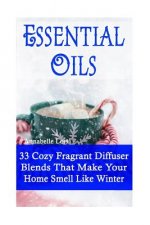 Essential Oils: 33 Cozy Fragrant Diffuser Blends That Make Your Home Smell Like Winter: (Young Living Essential Oils Guide, Essential
