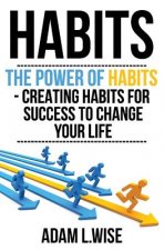 Habits: The Power of Habits - Creating Habits For Success to Change Your Life