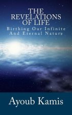 The Revelations Of Life: Birthing Our Infinite And Eternal Nature