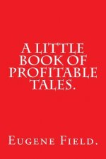 A Little Book of Profitable Tales by Eugene Field.