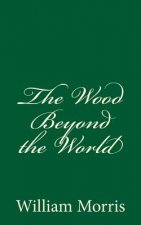 The Wood Beyond the World: (A Timeless Classic)