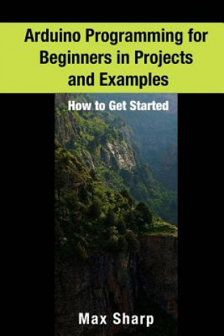 Arduino Programming for Beginners in Projects and Examples: How to Get Started