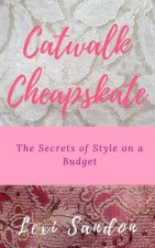 Catwalk Cheapskate: The Secrets of Style on a Budget