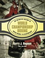 The Definitive History of World Championship Boxing: Super Middle to Heavyweight